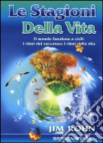 Le stagioni della vita. Il mondo funziona a cicli: i ritmi del successo; i ritmi della vita