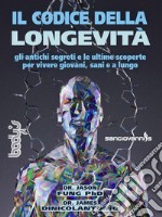 Il codice della longevità. Gli antichi segreti e le ultime scoperte per vivere giovani, sani e a lungo