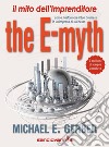 The e-myth. Il mito dell'imprenditore. Come trasformare il tuo business in un'impresa di successo libro