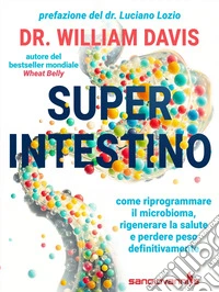 Super intestino. Come riprogrammare il microbioma, rigenerare la salute e perdere peso definitivamente libro
