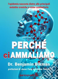 Perché ci ammaliamo. L'epidemia nascosta dietro alle principali malattie croniche e come combatterla libro