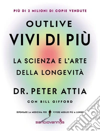 Outlive. Vivi di più. La scienza e l'arte della longevità libro