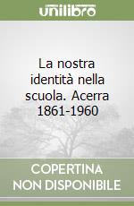 La nostra identità nella scuola. Acerra 1861-1960 libro