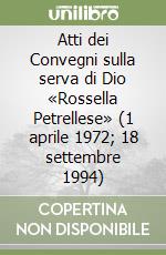 Atti dei Convegni sulla serva di Dio «Rossella Petrellese» (1 aprile 1972; 18 settembre 1994) libro