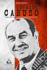 Ignazio Caruso. Uomo-Militare-amministratore-Politico libro