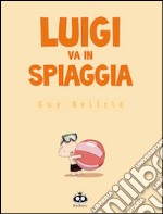 Luigi va in spiaggia. Ediz. illustrata libro