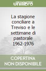 La stagione conciliare a Treviso e le settimane di pastorale 1962-1976 libro