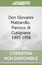 Don Giovanni Mattarollo. Parroco di Cusignana 1905-1956 libro