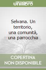 Selvana. Un territorio, una comunità, una parrocchia libro