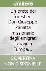 Un prete dei forestieri. Don Giuseppe Zanatta missionario degli emigrati italiani in Europa (1916-2004)