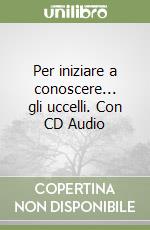 Per iniziare a conoscere... gli uccelli. Con CD Audio libro