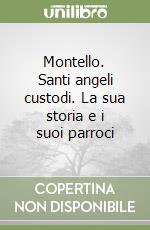 Montello. Santi angeli custodi. La sua storia e i suoi parroci libro