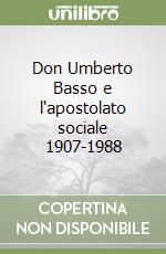 Don Umberto Basso e l'apostolato sociale 1907-1988