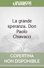 La grande speranza. Don Paolo Chiavacci libro