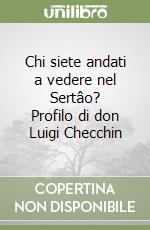 Chi siete andati a vedere nel Sertâo? Profilo di don Luigi Checchin libro