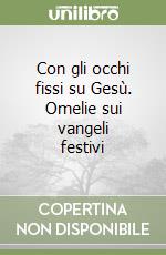 Con gli occhi fissi su Gesù. Omelie sui vangeli festivi libro