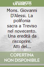 Mons. Giovanni D'Alessi. La polifonia sacra a Treviso nel novecento. Una eredità da riscoprire. Atti del Convegno libro