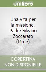 Una vita per la missione. Padre Silvano Zoccarato (Pime) libro