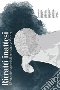 Ritratti inattesi. 15 storie speciali tra vita e sport libro
