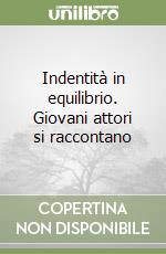 Indentità in equilibrio. Giovani attori si raccontano libro