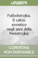 Futbolstrojka. Il calcio sovietico negli anni della Perestrojka libro