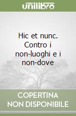 Hic et nunc. Contro i non-luoghi e i non-dove libro