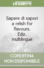 Sapere di sapori a relish for flavours. Ediz. multilingue libro