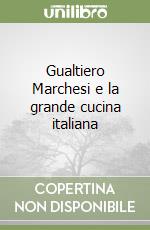 Gualtiero Marchesi e la grande cucina italiana libro