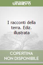 I racconti della terra. Ediz. illustrata libro