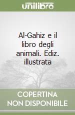 Al-Gahiz e il libro degli animali. Ediz. illustrata libro