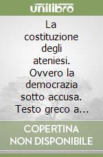 La costituzione degli ateniesi. Ovvero la democrazia sotto accusa. Testo greco a fronte