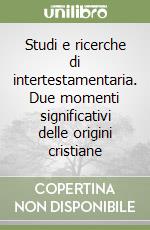 Studi e ricerche di intertestamentaria. Due momenti significativi delle origini cristiane