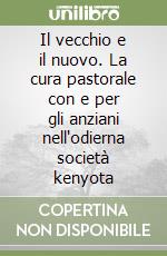 Il vecchio e il nuovo. La cura pastorale con e per gli anziani nell'odierna società kenyota