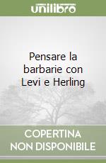 Pensare la barbarie con Levi e Herling