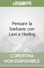 Pensare la barbarie con Levi e Herling libro