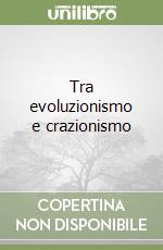 Tra evoluzionismo e crazionismo libro