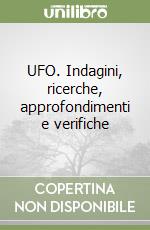 UFO. Indagini, ricerche, approfondimenti e verifiche libro