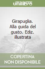 Girapuglia. Alla guida del gusto. Ediz. illustrata libro