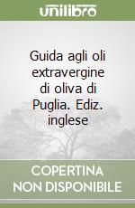 Guida agli oli extravergine di oliva di Puglia. Ediz. inglese libro