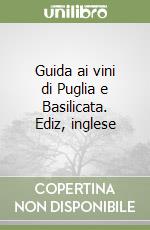 Guida ai vini di Puglia e Basilicata. Ediz, inglese