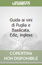 Guida ai vini di Puglia e Basilicata. Ediz, inglese libro