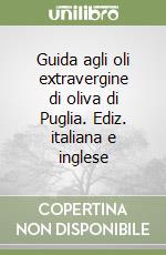 Guida agli oli extravergine di oliva di Puglia. Ediz. italiana e inglese libro