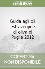 Guida agli oli estravergine di oliva di Puglia 2012 libro