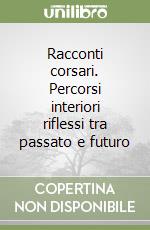 Racconti corsari. Percorsi interiori riflessi tra passato e futuro libro