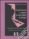 Come faccio a sapere se mio figlio si droga? Manualetto per genitori preoccupati libro