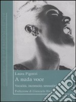 A nuda voce. Vocalità, inconscio, sessualità libro