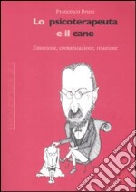 Lo Psicoterapeuta e il cane. Emozione, comunicazione, relazione libro