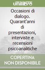 Occasioni di dialogo. Quarant'anni di presentazioni, interviste e recensioni psicoanalitiche