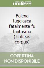 Falena fuggiasca fatalmente fu fantasma (Habeas corpus) libro