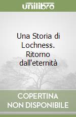 Una Storia di Lochness. Ritorno dall'eternità libro